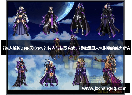 《深入解析DNF天空套8的特点与获取方式，揭秘最具人气时装的魅力所在》